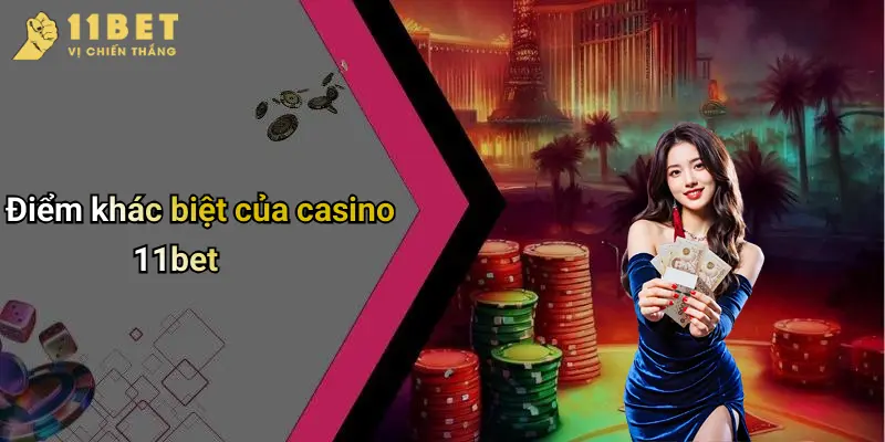 Casino 11BET 4 Điểm khác biệt của casino 11bet