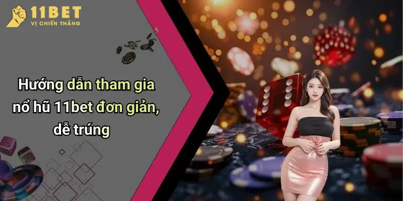 Hướng dẫn tham gia nổ hũ 11bet đơn giản, dễ trúng