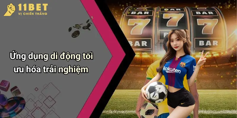 Ứng dụng di động tối ưu hóa trải nghiệm