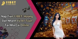Nạp Tiền 11BET: Hướng Dẫn Nhanh Và An Toàn Tại Nhà Cái Online